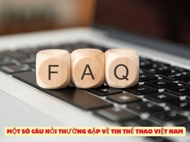 Một số câu hỏi thường gặp về tin thể thao Việt Nam